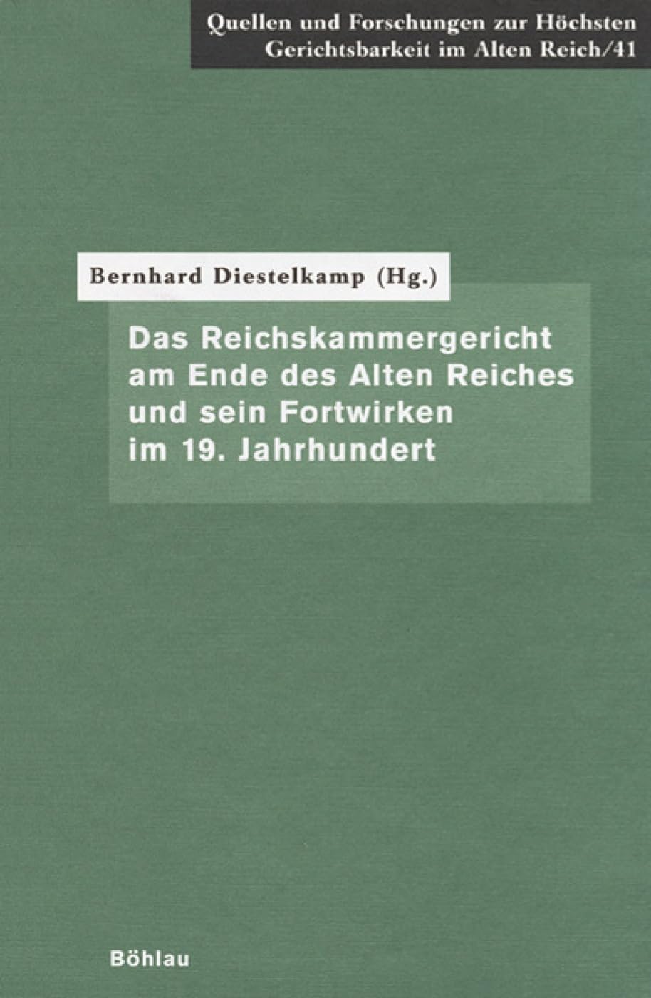 Das Reichskammergericht am Ende des Alten Reiches und sein Fortwirken im 19. Jahrhundert (Quellen und Forschungen zur höchsten Gerichtsbarkeit im Alten Reich, Band 41) Law