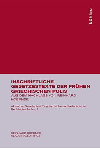 Inschriftliche Gesetzestexte der frühen griechischen Polis: aus dem Nachlaß von Reinhard Koerner (Akten der Gesellschaft für griechische und hellenistische Rechtsgeschichte, Band 9) Law