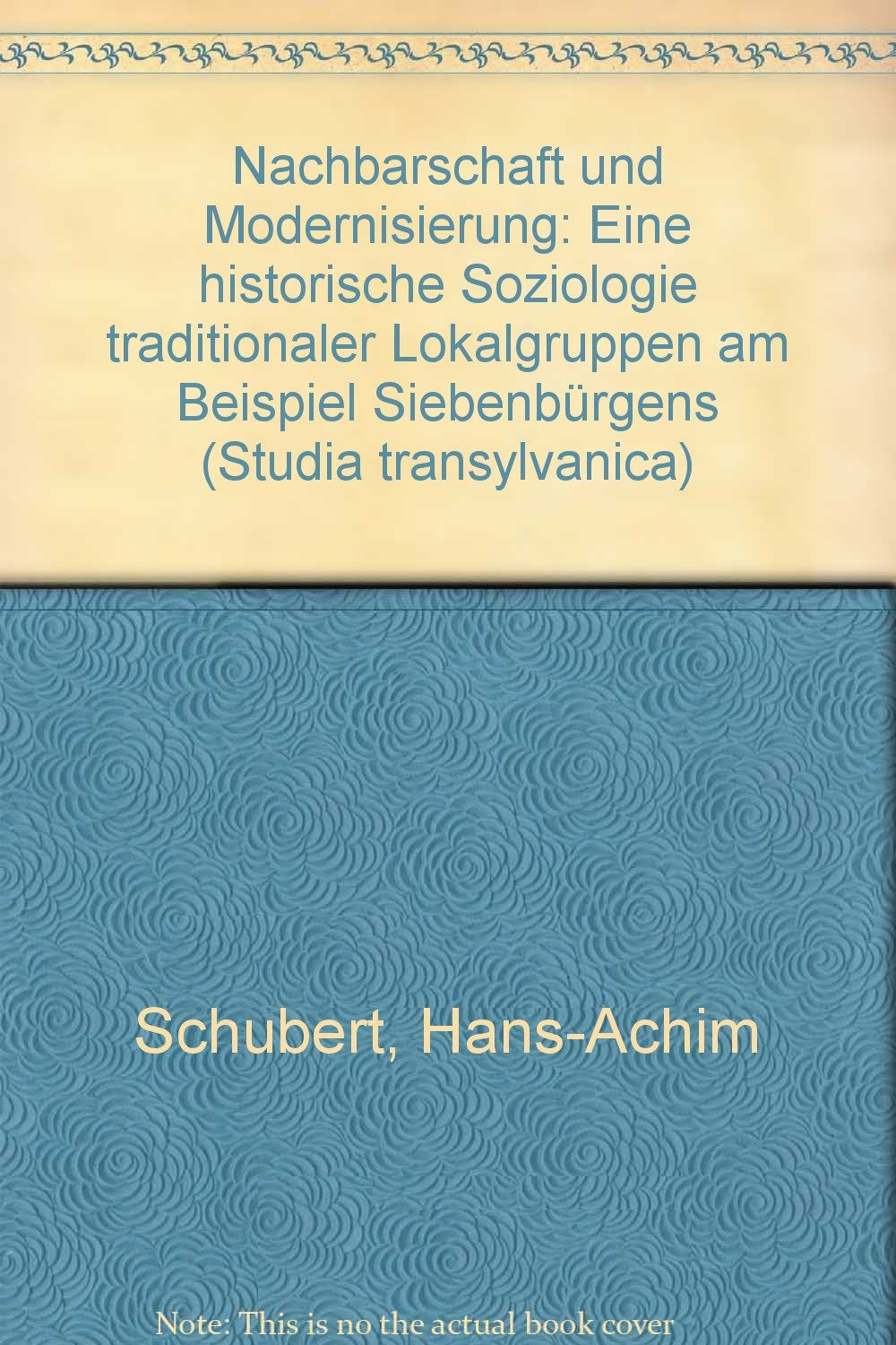 Nachbarschaft und Modernisierung: Eine historische Soziologie traditionaler Lokalgruppen am Beispiel Siebenbürgens (Studia Transylvanica) Books