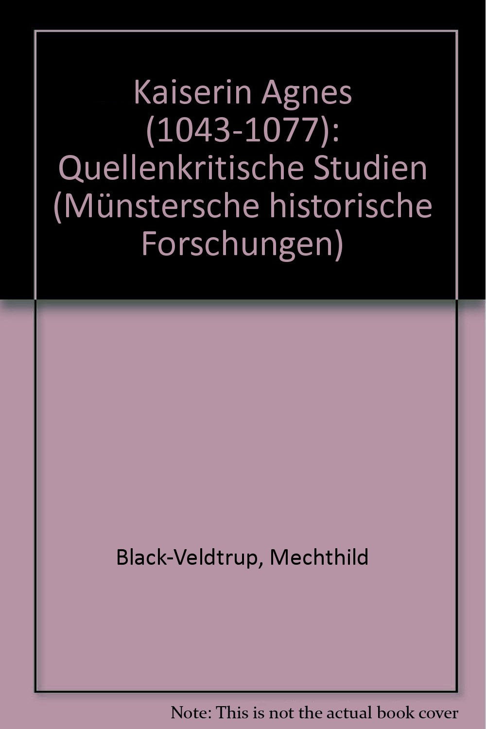 Kaiserin Agnes (1043-1077): Quellenkritische Studien (Münstersche Historische Forschungen) Books