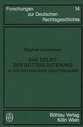 Das Delikt der Gotteslästerung in der bayerischen Gesetzgebung (Forschungen zur deutschen Rechtsgeschichte) Law