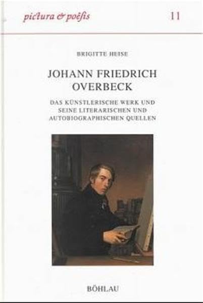 Johann Friedrich Overbeck: Das künstlerische Werk und seine literarischen und autobiographischen Quellen (Pictura et Poesis) Film, Art & Culture