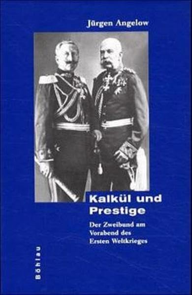 Kalkül und Prestige: Der Zweibund am Vorabend des Ersten Weltkriegs Politics & History