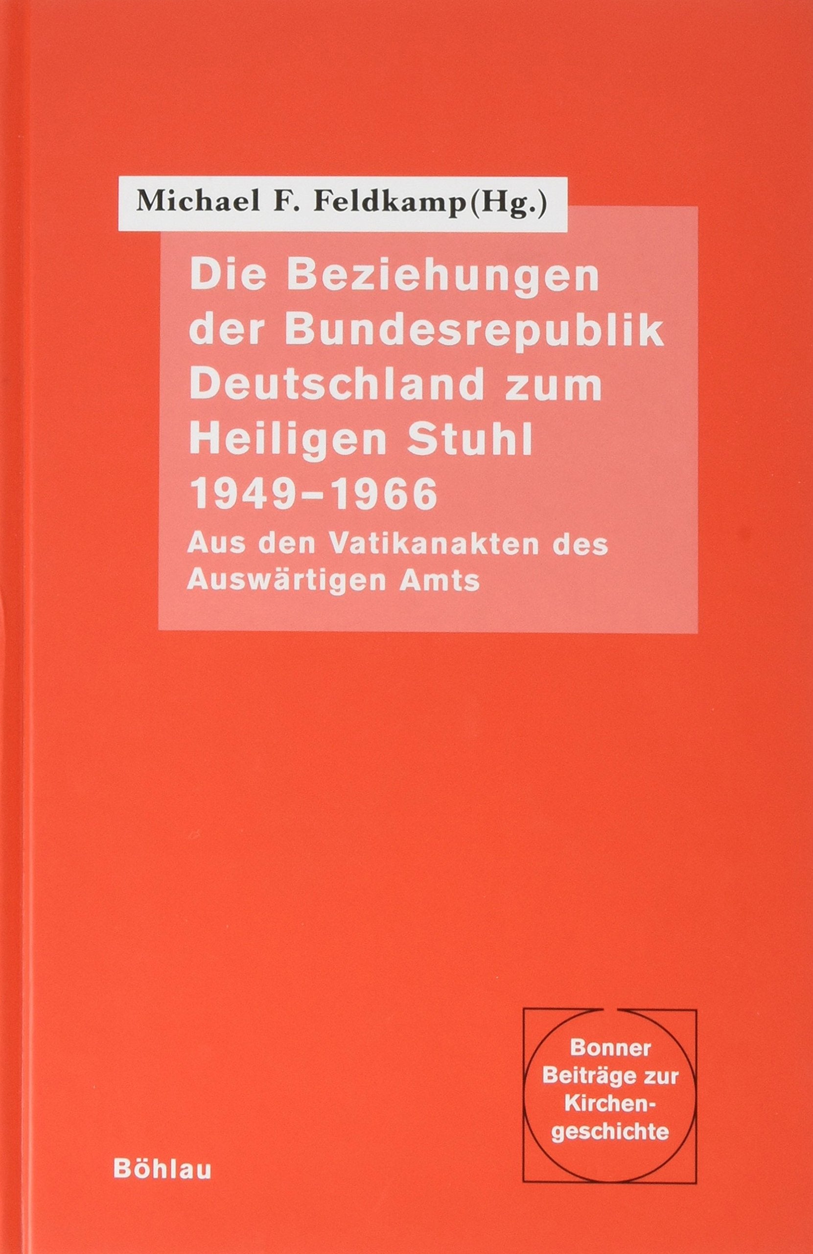 Die Beziehungen der Bundesrepublik Deutschland zum Heiligen Stuhl 1949-1966. Aus den Vatikanakten des Auswärtigen Amtes Politics & History