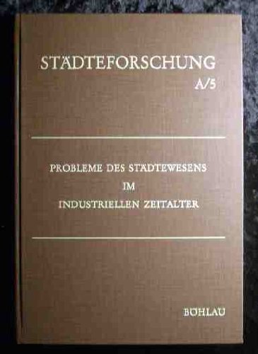Probleme des Städtewesens im industriellen Zeitalter (Städteforschung: Veröffentlichungen des Instituts für vergleichende Städtegeschichte in Münster. Reihe A: Darstellungen) Politics & History