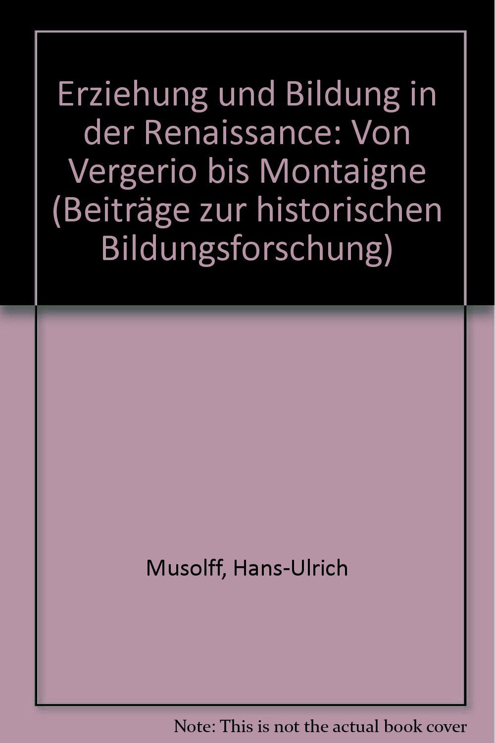 Erziehung und Bildung in der Renaissance: Von Vergerio bis Montaigne (Beiträge zur Historischen Bildungsforschung) Books