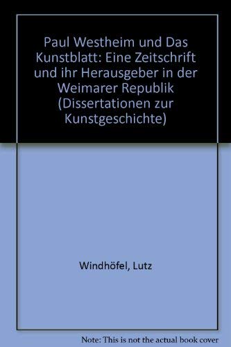 Paul Westheim und das "Kunstblatt": Eine Zeitschrift und ihr Herausgeber in der Weimarer Republik (Dissertationen zur Kunstgeschichte) Film, Art & Culture