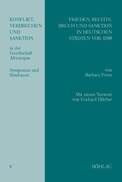 Frieden, Rechtsbruch und Sanktion in deutschen Städten vor 1300: Mit einer tabellarischen Quellenübersicht nach Delikten und Deliktgruppen. Mit einem ... Alteuropas: Symposien und Synthesen, Band 8) Law