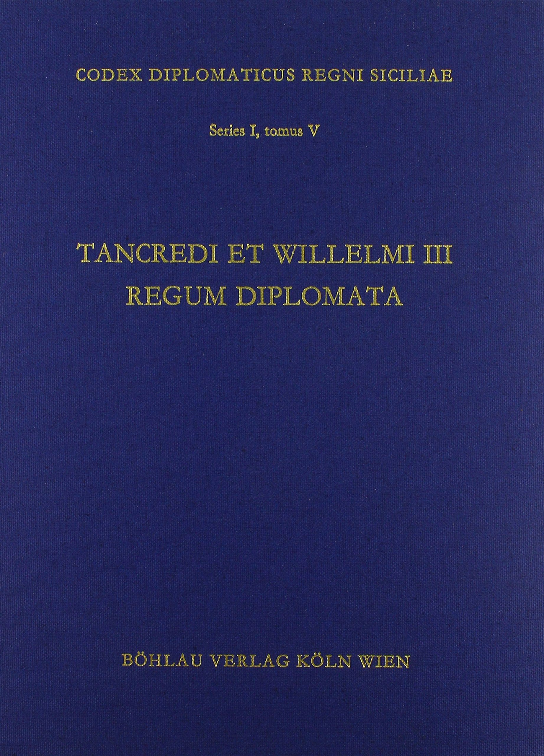 Codex diplomaticus Regni Siciliae, Tom.5, Tancredi et Willelmi III regum diplomata (Codex Diplomaticus Regni Siciliae: Series prima: Diplomata regum et principum e gente Normannorum) Foreign Languages ​​& Dictionaries