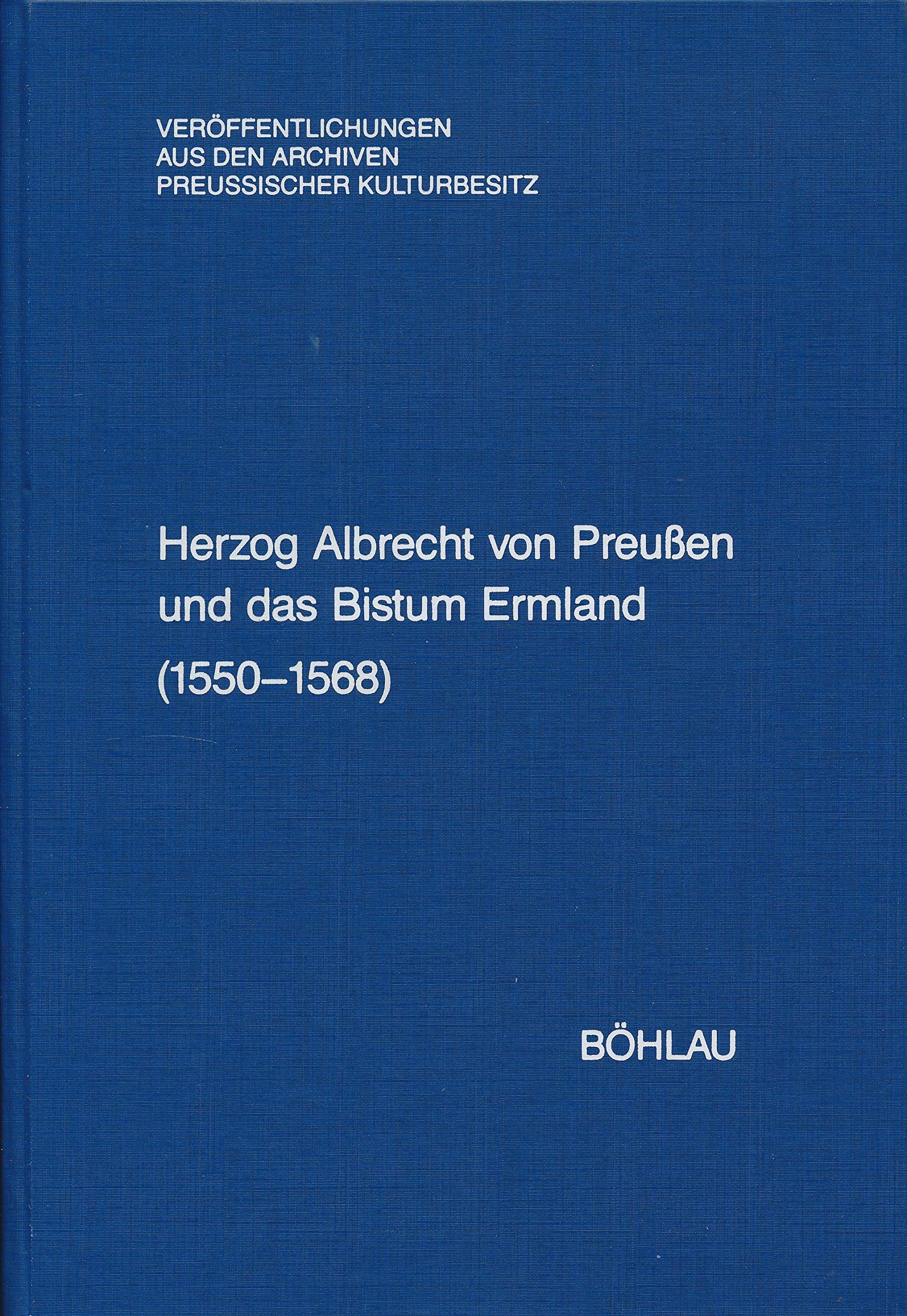 Herzog Albrecht von Preußen und das Bistum Ermland, 1550-1568: Regesten aus dem Herzoglichen Briefarchiv und den Ostpreussischen Folianten ... aus den Archiven Preussischer Kulturbesitz) Politics & History