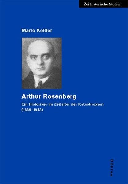 Arthur Rosenberg. Ein Historiker im Zeitalter der Katastrophen (1889-1943) (Zeithistorische Studien) Books
