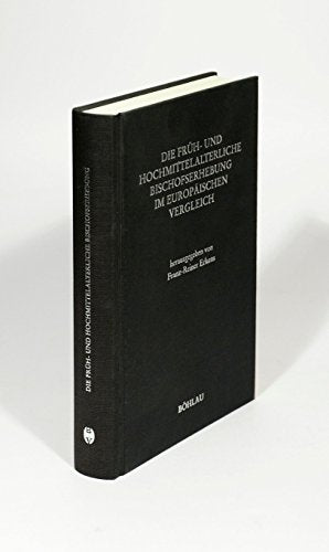 Die frühmittelalterliche und hochmittelalterliche Bischofserhebung im europäischen Vergleich (Beihefte zum Archiv für Kulturgeschichte) Politics & History