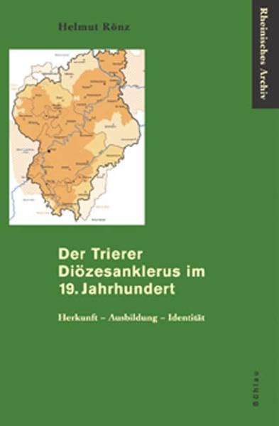 Der Trierer Diözesanklerus im 19. Jahrhundert. Herkunft - Ausbildung - Identität: 2 Bde. (Rheinisches Archiv: Veröffentlichungen des Instituts für ... der Rheinlande der Universität Bonn) Politics & History