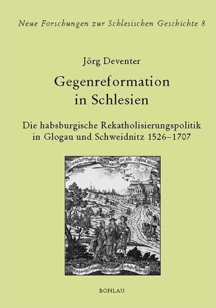 Gegenreformation in Schlesien: Die habsburgische Rekatholisierungspolitik in Glogau und Schweidnitz (1526 - 1707) (Neue Forschungen zur Schlesischen Geschichte, Band 8) Politics & History