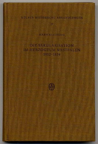 Die Säkularisation im Herzogtum Westfalen. Vorbereitung, Vollzug und wirtschaftlich-soziale Auswirkungen der Klosteraufhebung 1802 - 1834. (Kölner historische Abhandlungen ; Bd. 27) book
