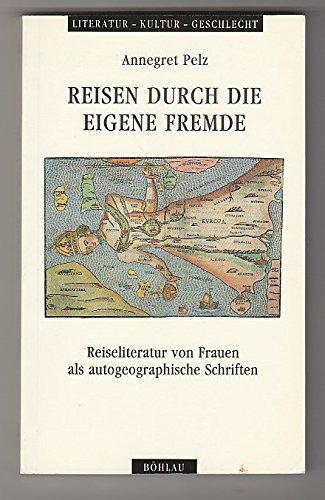 Reisen durch die eigene Fremde: Reiseliteratur von Frauen als autogeographische Schriften (Literatur - Kultur - Geschlecht: Studien zur Literatur- und Kulturgeschichte. Kleine Reihe) Media & Communication