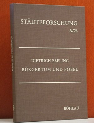 Bürgertum und Pöbel: Wirtschaft und Gesellschaft Kölns im 18. Jahrhundert (Städteforschung: Veröffentlichungen des Instituts für vergleichende Städtegeschichte in Münster. Reihe A: Darstellungen) Books