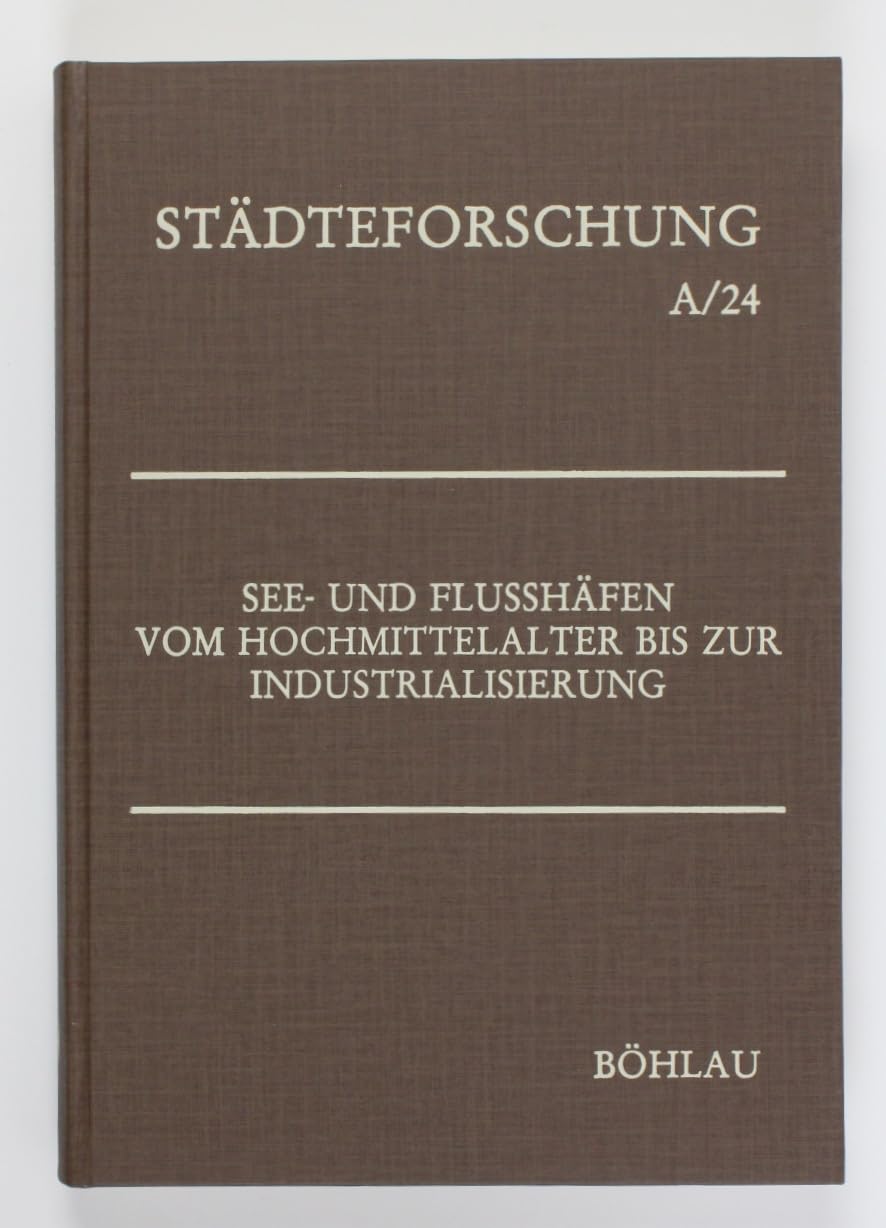 See- und Flusshäfen vom Hochmittelalter bis zur Industrialierung (Städteforschung. Reihe A, Darstellungen) book