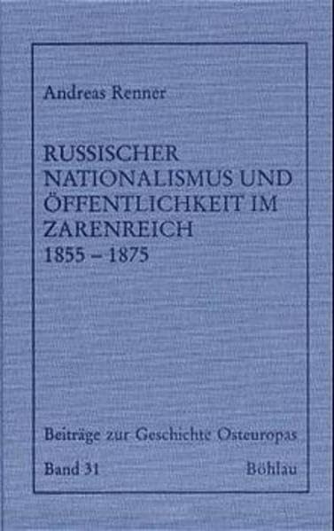 Russischer Nationalismus und Öffentlichkeit im Zarenreich 1855-1875 (Beiträge zur Geschichte Osteuropas) Politics & History