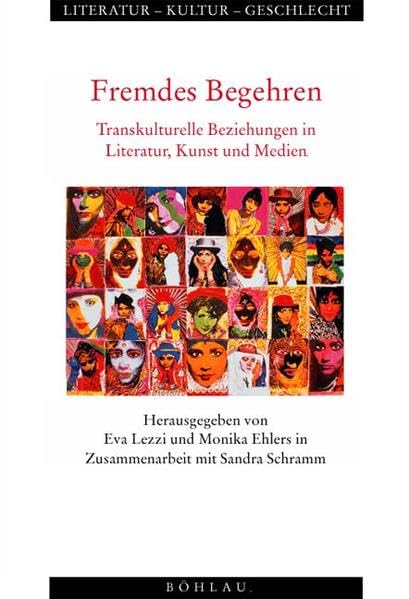 Fremdes Begehren: Transkulturelle Beziehungen in Literatur, Kunst und Medien (Literatur - Kultur - Geschlecht: Studien zur Literatur- und Kulturgeschichte. (Ehem. Große Reihe)) Media & Communication