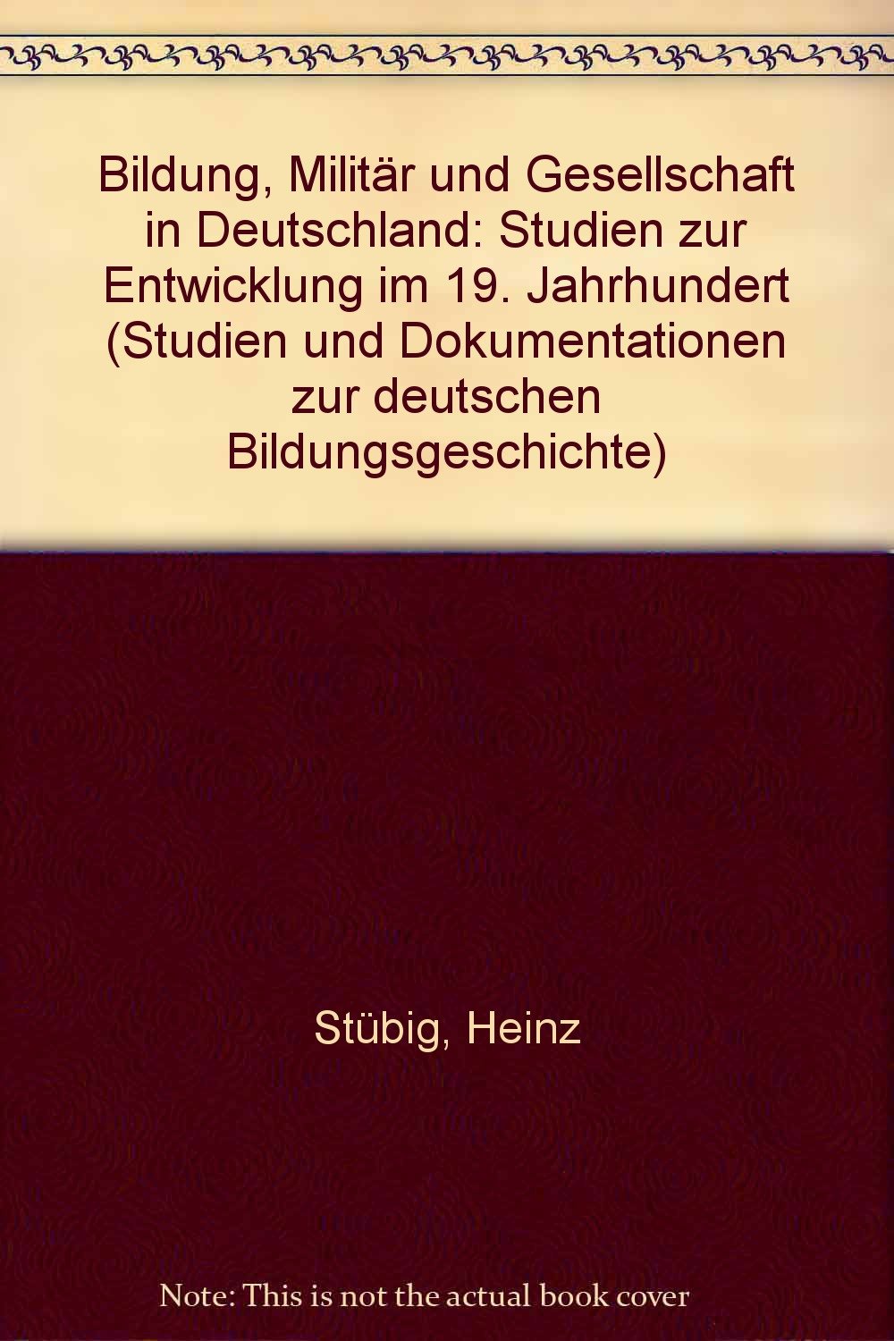 Bildung, Militär und Gesellschaft in Deutschland: Studien zur Entwicklung im 19. Jahrhundert (Studien und Dokumentationen zur deutschen Bildungsgeschichte) Learning & Reference