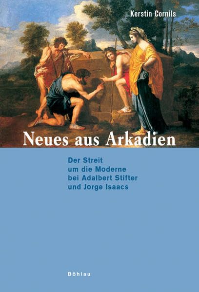 Neues aus Arkadien: Der Streit um die Moderne bei Adalbert Stifter und Jorge Isaacs (Literatur und Leben: Neue Folge, Band 68) Social Sciences