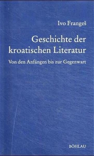 Geschichte der kroatischen Literatur. Von den Anfängen bis zur Gegenwart (Bausteine zur Slavischen Philologie und Kulturgeschichte: Reihe A: Slavistische Forschungen. Neue Folge, Band 15) Contemporary literature Books