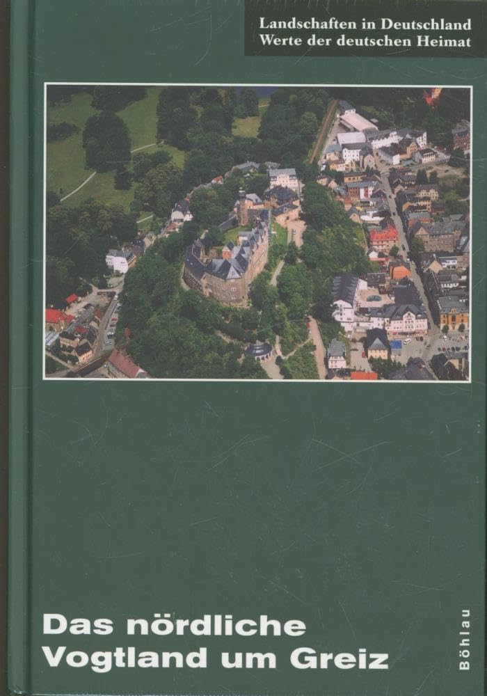 Das nördliche Vogtland um Greiz: Eine landeskundliche Bestandsaufnahme im Raum Greiz, Weida, Berga, Triebes, Hohenleuben, Elsterberg, Mylau und Netzschkau (Landschaften in Deutschland, Band 68) Business & Technology