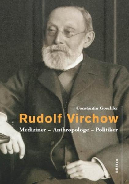 Rudolf Virchow: Mediziner - Anthropologe - Politiker Medicine