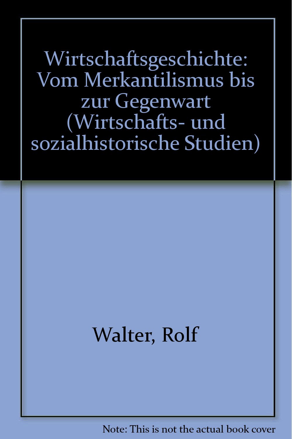 Wirtschaftsgeschichte: Vom Merkantilismus bis zur Gegenwart (Wirtschafts- und Sozialhistorische Studien) Law