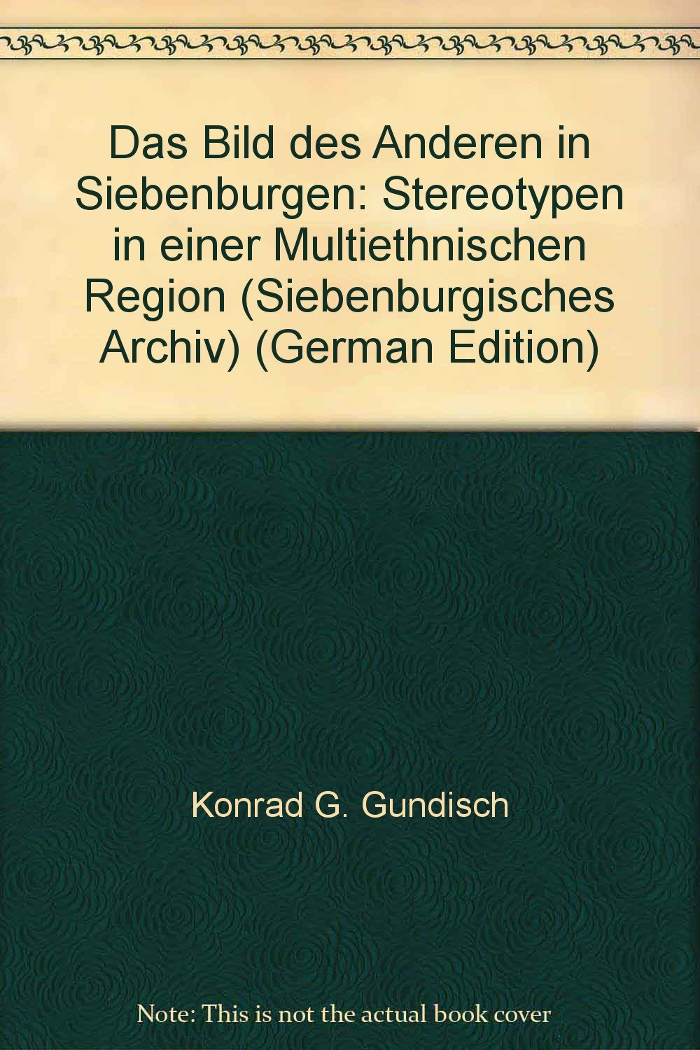 Das Bild des anderen in Siebenbürgen: Stereotype in einer multiethnischen Region (Siebenbürgisches Archiv: Archiv des Vereins für Siebenbürgische Landeskunde) Books