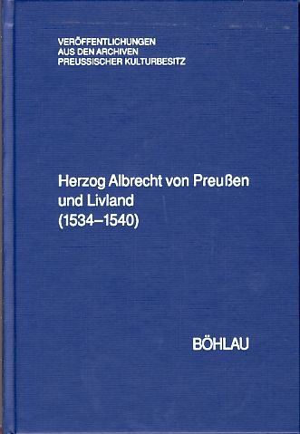 Herzog Albrecht von Preußen und Livland, 1534-1540: Regesten aus dem Herzoglichen Briefarchiv und den Ostpreussischen Folianten (Veröffentlichungen aus den Archiven Preussischer Kulturbesitz) Politics & History