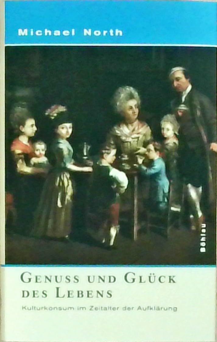 Genuss und Glück des Lebens: Kulturkonsum im Zeitalter der Aufklärung Books