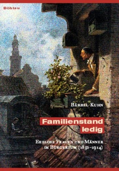 Familienstand ledig: Ehelose Frauen und Männer im Bürgertum (1850-1914) (L'Homme Schriften: Reihe zur Feministischen Geschichtswissenschaft) Books