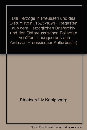 Die Herzöge in Preussen und das Bistum Kulm (1525-1691): Regesten aus dem Herzoglichen Briefarchiv und aus den Ostpreussischen Folianten (Veröffentlichungen aus den Archiven Preussischer Kulturbesitz) German history