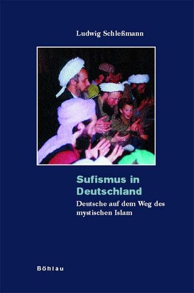 Sufismus in Deutschland: Deutsche auf dem Weg des mystischen Islam (Kölner Veröffentlichungen zur Religionsgeschichte) Politics & History