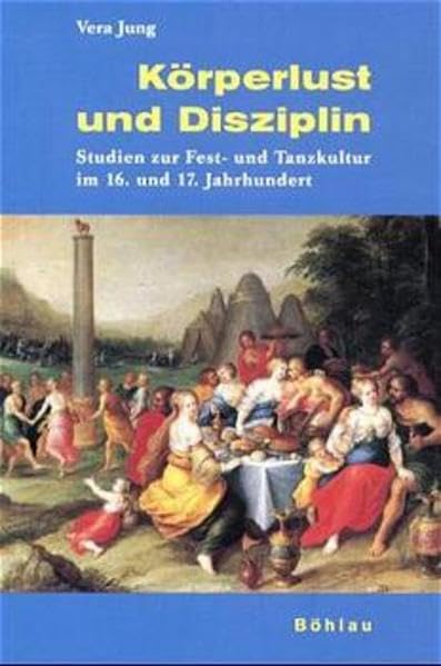 Körperlust und Disziplin: Studien zur Fest- und Tanzkultur im 16. und 17. Jahrhundert Film, Art & Culture