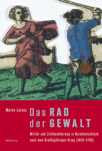 Das Rad der Gewalt: Militär und Zivilbevölkerung in Norddeutschland nach dem Dreißigjährigen Krieg (1650–1700) Politics & History