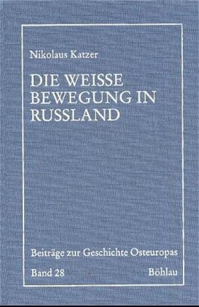 Die weisse Bewegung in Russland: Herrschaftsbildung, praktische Politik und politische Programmatik im Bürgerkrieg (Beiträge zur Geschichte Osteuropas) Books
