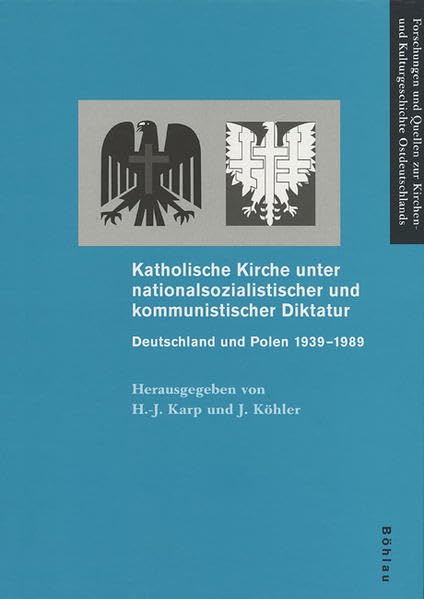 Katholische Kirche unter nationalsozialistischer und kommunistischer Diktatur: Deutschland und Polen 1939-1989 (Forschungen und Quellen zur Kirchen- und Kulturgeschichte Ostdeutschlands, Band 32) Philosophy