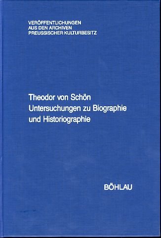 Theodor von Schön. Untersuchungen zur Biographie und Historiographie: Untersuchungen zu Biographie und Historiographie (Veröffentlichungen aus den Archiven Preussischer Kulturbesitz) Memories