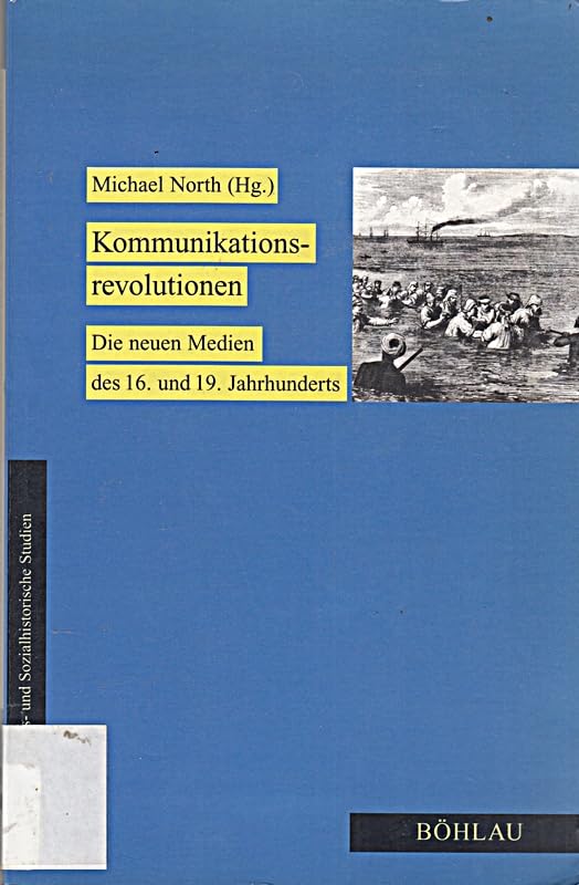 Kommunikationsrevolutionen: Die neuen Medien des 16. und 19. Jahrhunderts (Wirtschafts- und Sozialhistorische Studien) Law