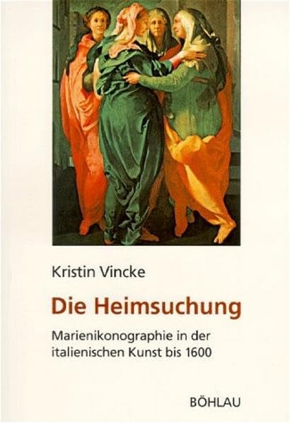 Die Heimsuchung. Marienikonographie in der italienischen Kunst bis 1600: Ein Beispiel der christlichen Ikonographie in der italienischen Kunst bis 1600 Film, Art & Culture