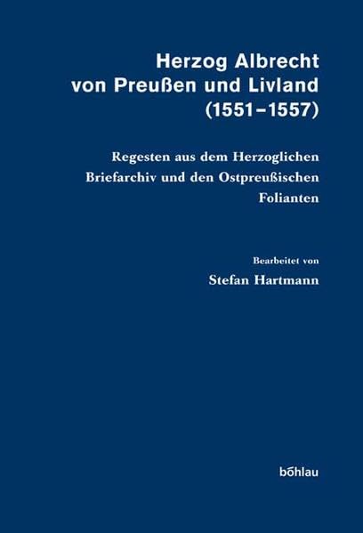 Herzog Albrecht von Preußen und Livland (1551-1557): Regesten aus dem Herzoglichen Briefarchiv und den Ostpreußischen Folianten. Bearbeitet von Stefan ... Archiven Preussischer Kulturbesitz, Band 57) Memories