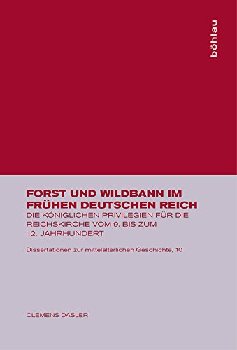 Forst und Wildbann im frühen deutschen Reich: Die königlichen Privilegien für die Reichskirche vom 9. bis zum 12. Jahrhundert (Dissertationen zur mittelalterlichen Geschichte, Band 10) Books