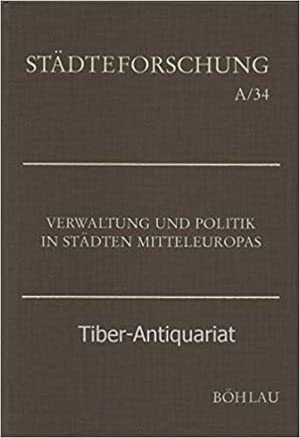 Verwaltung und Politik in Städten Mitteleuropas: Beiträge zu Verfassungsnorm und Verfassungswirklichkeit in altständischer Zeit (Städteforschung: ... in Münster. Reihe A: Darstellungen) Books