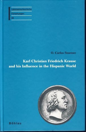 Carl Christian Friedrich Krause and his Influence in the Hispanic World (Lateinamerikanische Forschungen: Beihefte zum Jahrbuch für Geschichte Lateinamerikas) Social Sciences