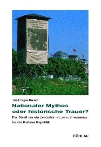 Nationaler Mythos oder historische Trauer?: Der Streit um ein zentrales "Holocaust-Mahnmal" für die Berliner Republik (Beiträge zur Geschichtskultur, Band 25) Social Sciences
