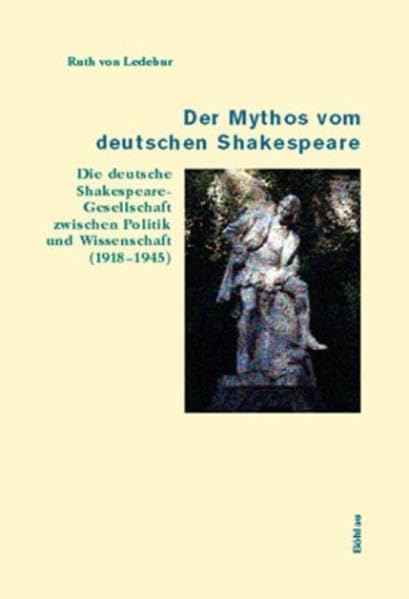 Der Mythos vom deutschen Shakespeare: Die Deutsche Shakespeare-Gesellschaft zwischen Politik und Wissenschaft 1918-1945 German history