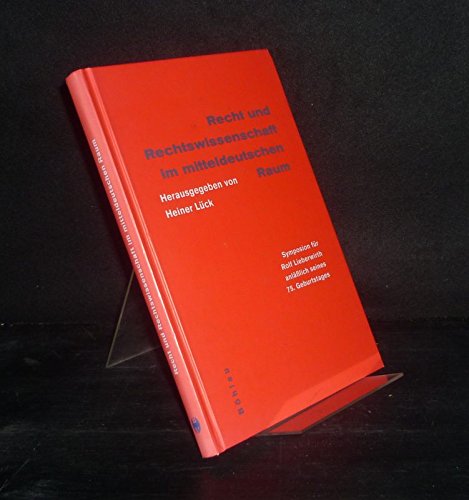 Recht und Rechtswissenschaft im mitteldeutschen Raum: Symposium für Rolf Lieberwirth anlässlich seines 75. Geburtstages Law